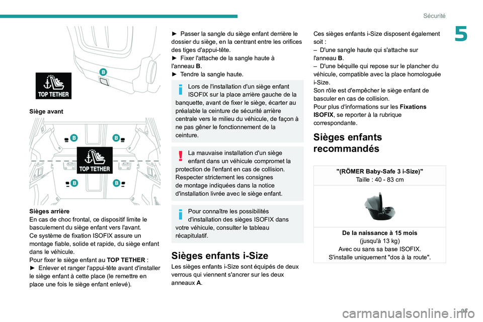 PEUGEOT 508 2023  Manuel du propriétaire (in French) 95
Sécurité
5
 
Siège avant 
 
Sièges arrière
En cas de choc frontal, ce dispositif limite le 
basculement du siège enfant vers l'avant.
Ce système de fixation ISOFIX assure un 
montage fia