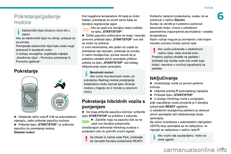PEUGEOT 508 2023 Upute Za Rukovanje (in Croatian) 101
Vožnja
6Pokretanje/gašenje
motora
Elektronički ključ obvezno mora biti u
kabini.
Ako se elektronički ključ ne otkrije, prikazat će
se poruka.
Premjestite elektronički ključ kako biste PEUGEOT 508 2023 Upute Za Rukovanje (in Croatian) 101
Vožnja
6Pokretanje/gašenje
motora
Elektronički ključ obvezno mora biti u
kabini.
Ako se elektronički ključ ne otkrije, prikazat će
se poruka.
Premjestite elektronički ključ kako biste