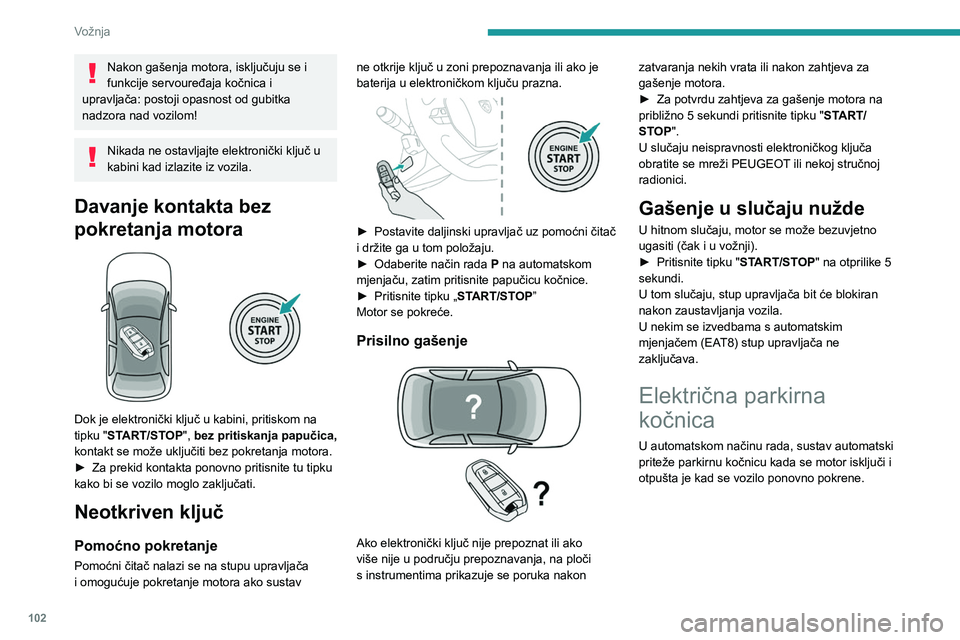 PEUGEOT 508 2023 Upute Za Rukovanje (in Croatian) 102
Vožnja
Nakon gašenja motora, isključuju se i
funkcije servouređaja kočnica i
upravljača: postoji opasnost od gubitka
nadzora nad vozilom!
Nikada ne ostavljajte elektronički ključ u
kab PEUGEOT 508 2023 Upute Za Rukovanje (in Croatian) 102
Vožnja
Nakon gašenja motora, isključuju se i
funkcije servouređaja kočnica i
upravljača: postoji opasnost od gubitka
nadzora nad vozilom!
Nikada ne ostavljajte elektronički ključ u
kab