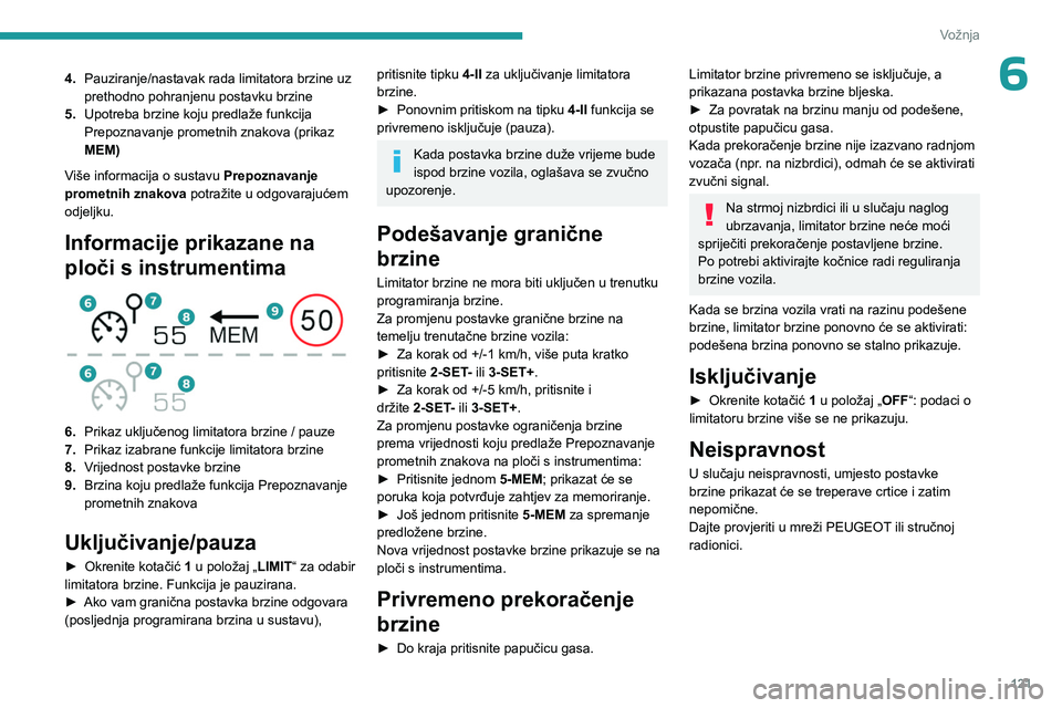 PEUGEOT 508 2023  Upute Za Rukovanje (in Croatian) 121
Vožnja
64.Pauziranje/nastavak rada limitatora brzine uz 
prethodno pohranjenu postavku brzine
5. Upotreba brzine koju predlaže funkcija 
Prepoznavanje prometnih znakova (prikaz 
MEM)
Više infor