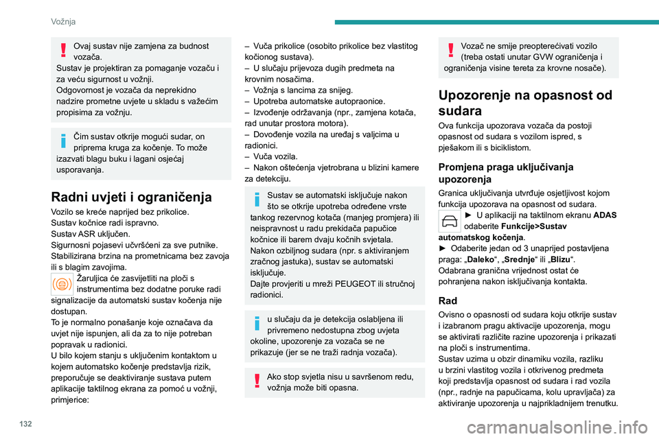 PEUGEOT 508 2023  Upute Za Rukovanje (in Croatian) 132
Vožnja
Ovaj sustav nije zamjena za budnost 
vozača.
Sustav je projektiran za pomaganje vozaču i 
za veću sigurnost u vožnji.
Odgovornost je vozača da neprekidno 
nadzire prometne uvjete u sk