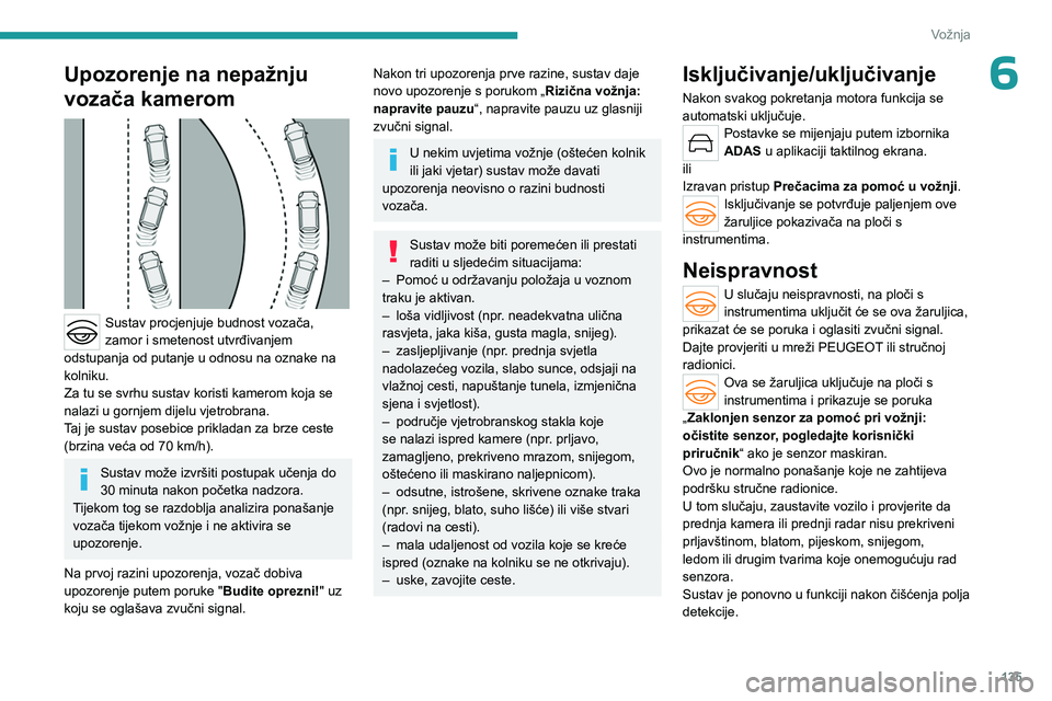 PEUGEOT 508 2023  Upute Za Rukovanje (in Croatian) 135
Vožnja
6Upozorenje na nepažnju 
vozača kamerom
 
 
Sustav procjenjuje budnost vozača, 
zamor i smetenost utvrđivanjem 
odstupanja od putanje u odnosu na oznake na 
kolniku.
Za tu se svrhu sus