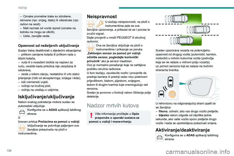 PEUGEOT 508 2023  Upute Za Rukovanje (in Croatian) 138
Vožnja
– Oznake prometne trake su istrošene, 
skrivene (npr . snijeg, blato) ili višestruke (npr. 
radovi na cesti).
–
 
Mali razmak od vozila ispred (oznake na 
kolniku ne mogu se otkriti)