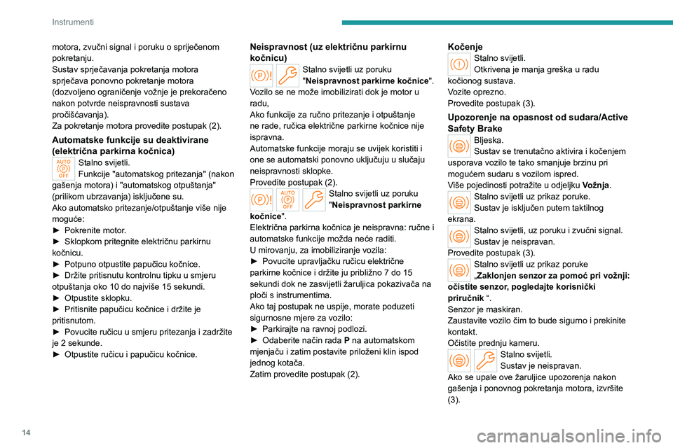PEUGEOT 508 2023  Upute Za Rukovanje (in Croatian) 14
Instrumenti
motora, zvučni signal i poruku o spriječenom 
pokretanju.
Sustav sprječavanja pokretanja motora 
sprječava ponovno pokretanje motora 
(dozvoljeno ograničenje vožnje je prekoračen