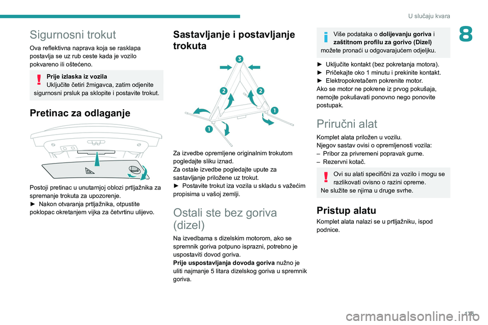 PEUGEOT 508 2023 Upute Za Rukovanje (in Croatian) 175
U slučaju kvara
8Sigurnosni trokut
Ova reflektivna naprava koja se rasklapa
postavlja se uz rub ceste kada je vozilo
pokvareno ili oštećeno.
Prije izlaska iz vozila
Uključite četiri žmigav PEUGEOT 508 2023 Upute Za Rukovanje (in Croatian) 175
U slučaju kvara
8Sigurnosni trokut
Ova reflektivna naprava koja se rasklapa
postavlja se uz rub ceste kada je vozilo
pokvareno ili oštećeno.
Prije izlaska iz vozila
Uključite četiri žmigav