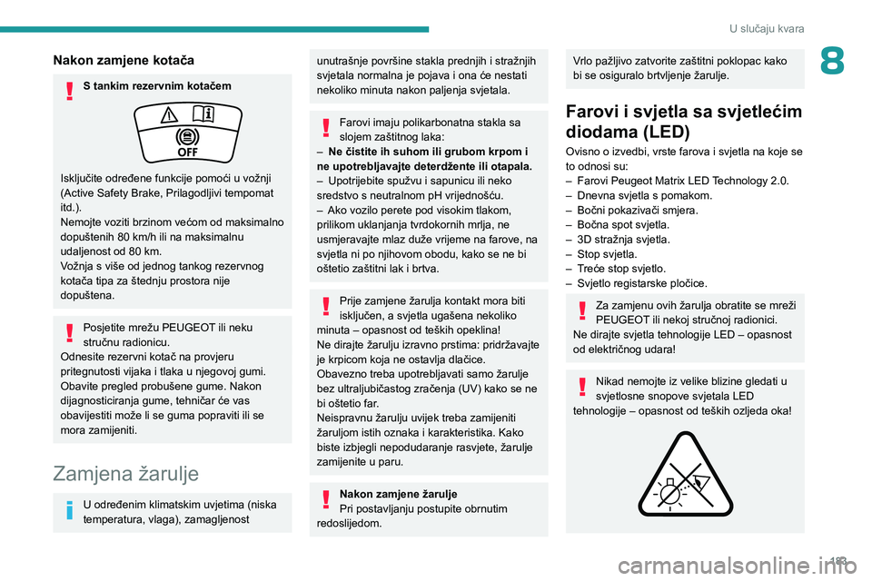 PEUGEOT 508 2023  Upute Za Rukovanje (in Croatian) 183
U slučaju kvara
8Nakon zamjene kotača
S tankim rezervnim kotačem
Isključite određene funkcije pomoći u vožnji 
(Active Safety Brake, Prilagodljivi tempomat 
itd.).
Nemojte voziti brzinom ve