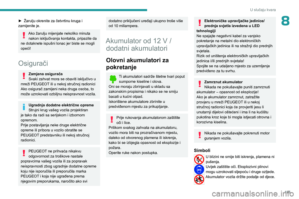 PEUGEOT 508 2023 Upute Za Rukovanje (in Croatian) 185
U slučaju kvara
8► Žarulju okrenite za četvrtinu kruga i
zamijenite je.
Ako žarulju mijenjate nekoliko minuta nakon isključivanja kontakta, pripazite da
ne dotaknete ispušni lonac jer b PEUGEOT 508 2023 Upute Za Rukovanje (in Croatian) 185
U slučaju kvara
8► Žarulju okrenite za četvrtinu kruga i
zamijenite je.
Ako žarulju mijenjate nekoliko minuta nakon isključivanja kontakta, pripazite da
ne dotaknete ispušni lonac jer b