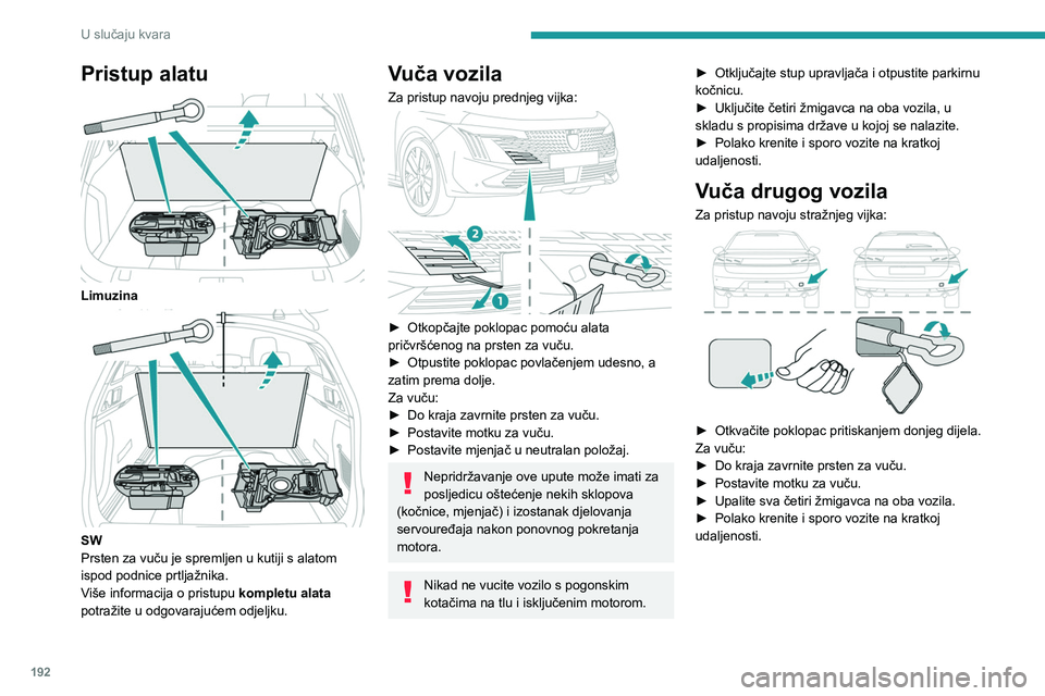 PEUGEOT 508 2023 Upute Za Rukovanje (in Croatian) 192
U slučaju kvara
Pristup alatu
Limuzina
SW
Prsten za vuču je spremljen u kutiji s alatom
ispod podnice prtljažnika.
Više informacija o pristupu kompletu alata
potražite u odgovarajuće PEUGEOT 508 2023 Upute Za Rukovanje (in Croatian) 192
U slučaju kvara
Pristup alatu
Limuzina
SW
Prsten za vuču je spremljen u kutiji s alatom
ispod podnice prtljažnika.
Više informacija o pristupu kompletu alata
potražite u odgovarajuće