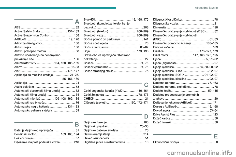 PEUGEOT 508 2023  Upute Za Rukovanje (in Croatian) 219
Abecedno kazalo
A
ABS    82
Active Safety Brake     
131–133
Active Suspension Control
    
108
AdBlue®
    
19, 170
Aditiv za dizel gorivo
    
168
Aktivni ovjes
    
108
Aktivni poklopac moto