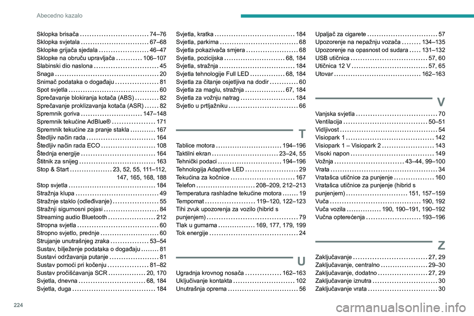 PEUGEOT 508 2023  Upute Za Rukovanje (in Croatian) 224
Abecedno kazalo
Sklopka brisača     74–76
Sklopka svjetala     
67–68
Sklopke grijača sjedala
    
46–47
Sklopke na obruču upravljača
    
106–107
Slabinski dio naslona
    
45
Snaga
 