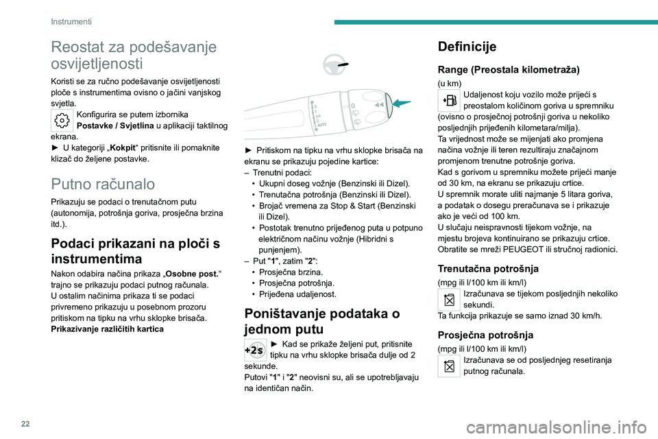 PEUGEOT 508 2023 Upute Za Rukovanje (in Croatian) 22
Instrumenti
Reostat za podešavanje
osvijetljenosti
Koristi se za ručno podešavanje osvijetljenosti
ploče s instrumentima ovisno o jačini vanjskog
svjetla.
Konfigurira se putem izbornika
Po PEUGEOT 508 2023 Upute Za Rukovanje (in Croatian) 22
Instrumenti
Reostat za podešavanje
osvijetljenosti
Koristi se za ručno podešavanje osvijetljenosti
ploče s instrumentima ovisno o jačini vanjskog
svjetla.
Konfigurira se putem izbornika
Po