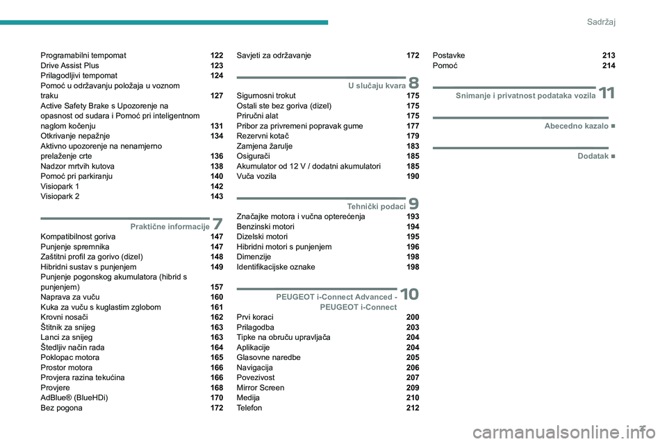 PEUGEOT 508 2023  Upute Za Rukovanje (in Croatian) 3
Sadržaj
Programabilni tempomat  122
Drive Assist Plus  123
Prilagodljivi tempomat  124
Pomoć u održavanju položaja u voznom   
traku 
 127
Active Safety Brake s Upozorenje na   
opasnost od suda