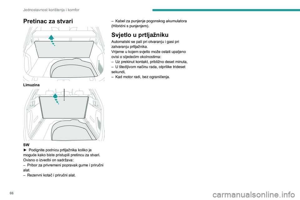 PEUGEOT 508 2023 Upute Za Rukovanje (in Croatian) 66
Jednostavnost korištenja i komfor
Pretinac za stvari
Limuzina
SW
► Podignite podnicu prtljažnika koliko je
moguće kako biste pristupili pretincu za stvari.
Ovisno o izvedbi on sadržava PEUGEOT 508 2023 Upute Za Rukovanje (in Croatian) 66
Jednostavnost korištenja i komfor
Pretinac za stvari
Limuzina
SW
► Podignite podnicu prtljažnika koliko je
moguće kako biste pristupili pretincu za stvari.
Ovisno o izvedbi on sadržava