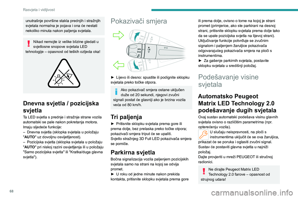 PEUGEOT 508 2023 Upute Za Rukovanje (in Croatian) 68
Rasvjeta i vidljivost
unutrašnje površine stakla prednjih i stražnjih
svjetala normalna je pojava i ona će nestati
nekoliko minuta nakon paljenja svjetala.
Nikad nemojte iz velike blizine gle PEUGEOT 508 2023 Upute Za Rukovanje (in Croatian) 68
Rasvjeta i vidljivost
unutrašnje površine stakla prednjih i stražnjih
svjetala normalna je pojava i ona će nestati
nekoliko minuta nakon paljenja svjetala.
Nikad nemojte iz velike blizine gle