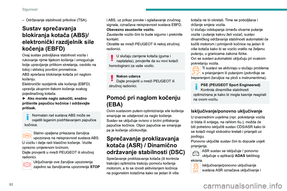 PEUGEOT 508 2023 Upute Za Rukovanje (in Croatian) 82
Sigurnost
– Održavanje stabilnosti prikolice (TSA).
Sustav sprečavanja
blokiranja kotača (ABS)/
elektronički razdjelnik sile
kočenja (EBFD)
Ovaj sustav poboljšava stabilnost vozila i
ruk PEUGEOT 508 2023 Upute Za Rukovanje (in Croatian) 82
Sigurnost
– Održavanje stabilnosti prikolice (TSA).
Sustav sprečavanja
blokiranja kotača (ABS)/
elektronički razdjelnik sile
kočenja (EBFD)
Ovaj sustav poboljšava stabilnost vozila i
ruk
