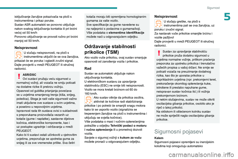 PEUGEOT 508 2023 Upute Za Rukovanje (in Croatian) 83
Sigurnost
5isključivanje žaruljice pokazivača na ploči s
instrumentima i prikaz poruke.
Sustav ASR automatski se ponovno uključuje
nakon svakog isključivanja kontakta ili pri brzini
većoj PEUGEOT 508 2023 Upute Za Rukovanje (in Croatian) 83
Sigurnost
5isključivanje žaruljice pokazivača na ploči s
instrumentima i prikaz poruke.
Sustav ASR automatski se ponovno uključuje
nakon svakog isključivanja kontakta ili pri brzini
većoj