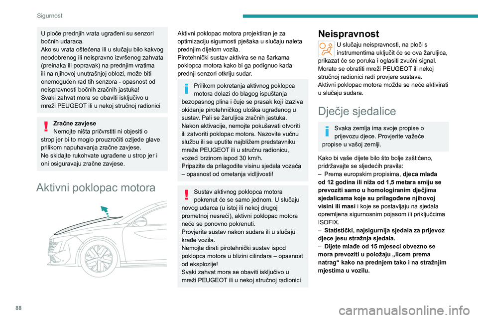 PEUGEOT 508 2023 Upute Za Rukovanje (in Croatian) 88
Sigurnost
U ploče prednjih vrata ugrađeni su senzori
bočnih udaraca.
Ako su vrata oštećena ili u slučaju bilo kakvog
neodobrenog ili neispravno izvršenog zahvata
(preinaka ili popravak) n PEUGEOT 508 2023 Upute Za Rukovanje (in Croatian) 88
Sigurnost
U ploče prednjih vrata ugrađeni su senzori
bočnih udaraca.
Ako su vrata oštećena ili u slučaju bilo kakvog
neodobrenog ili neispravno izvršenog zahvata
(preinaka ili popravak) n