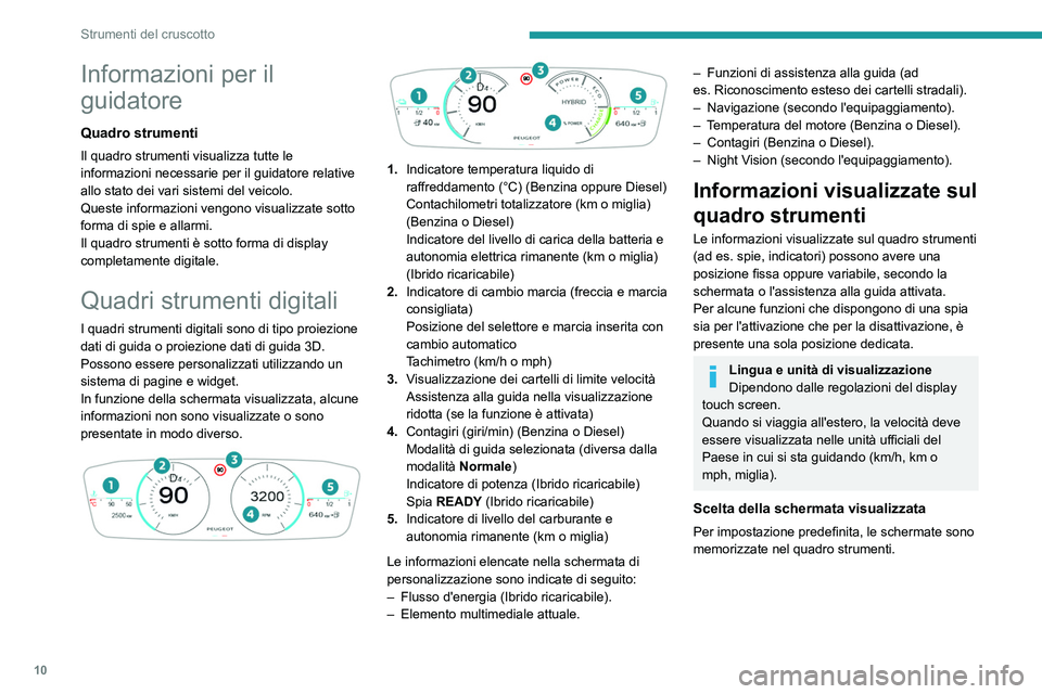 PEUGEOT 508 2023  Manuale duso (in Italian) 10
Strumenti del cruscotto
Informazioni per il 
guidatore
Quadro strumenti
Il quadro strumenti visualizza tutte le 
informazioni necessarie per il guidatore relative 
allo stato dei vari sistemi del v