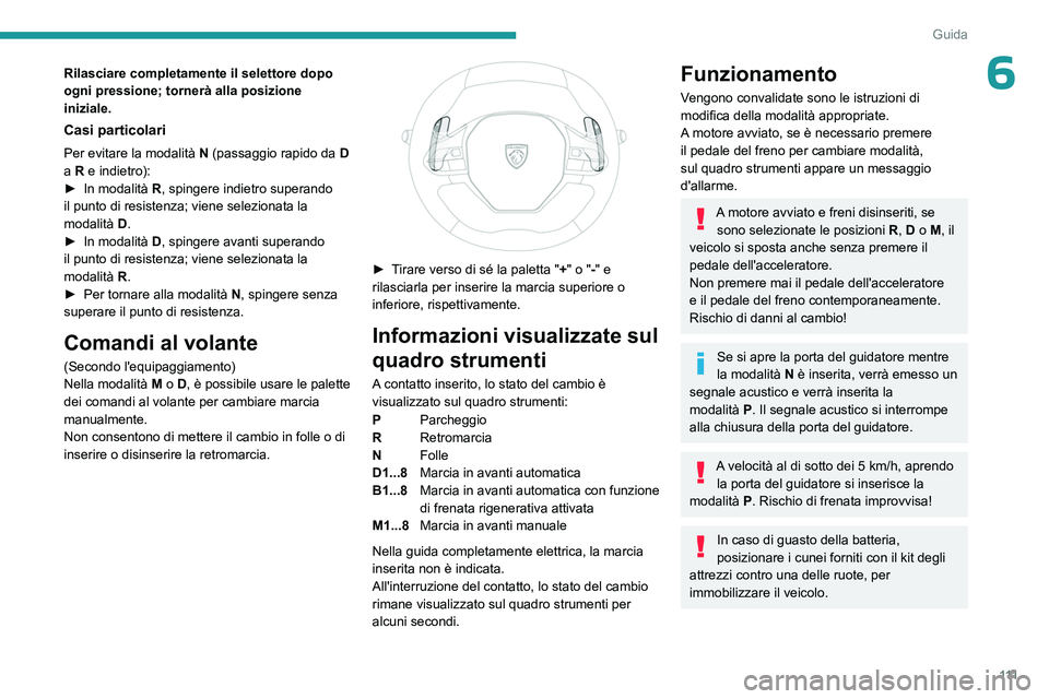 PEUGEOT 508 2023  Manuale duso (in Italian) 111
Guida
6Rilasciare completamente il selettore dopo 
ogni pressione; tornerà alla posizione 
iniziale.
Casi particolari
Per evitare la modalità N (passaggio rapido da D 
a R e indietro):
►
 
In 