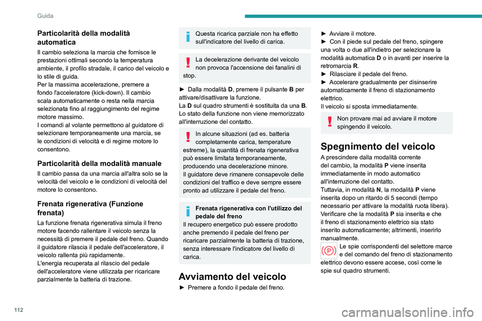PEUGEOT 508 2023  Manuale duso (in Italian) 11 2
Guida
Particolarità della modalità 
automatica
Il cambio seleziona la marcia che fornisce le 
prestazioni ottimali secondo la temperatura 
ambiente, il profilo stradale, il carico del veicolo e