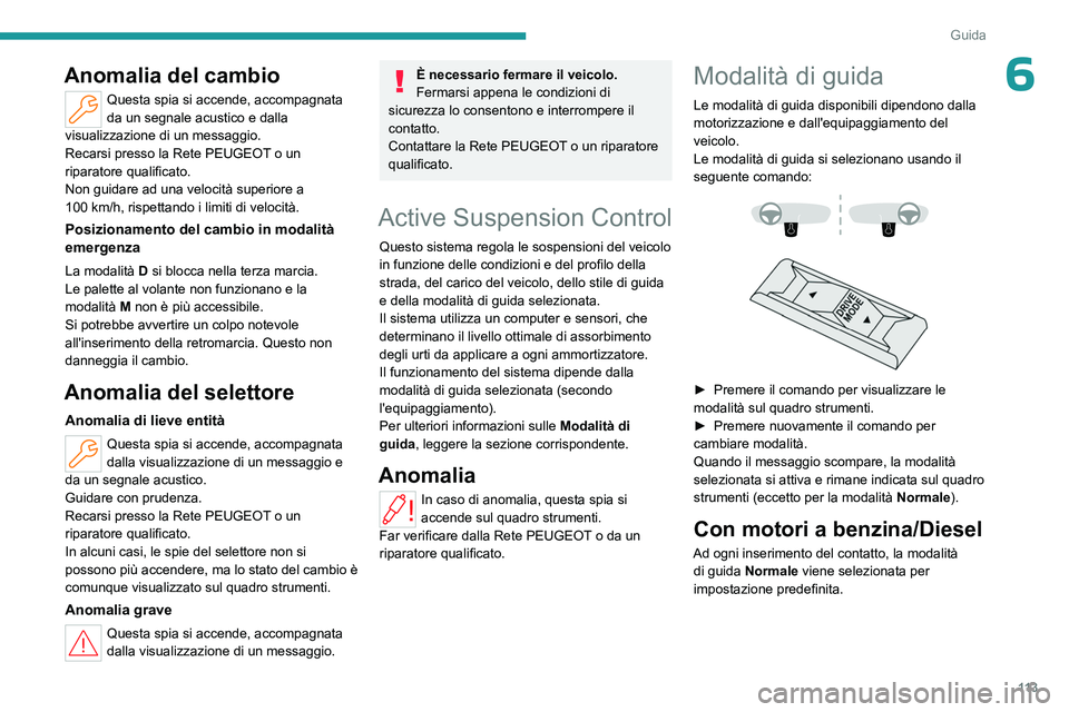 PEUGEOT 508 2023  Manuale duso (in Italian) 11 3
Guida
6Anomalia del cambio
Questa spia si accende, accompagnata 
da un segnale acustico e dalla 
visualizzazione di un messaggio.
Recarsi presso la Rete PEUGEOT o un 
riparatore qualificato.
Non 