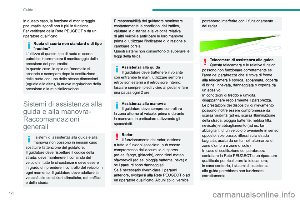 PEUGEOT 508 2023  Manuale duso (in Italian) 120
Guida
In questo caso, la funzione di monitoraggio 
pneumatici sgonfi non è più in funzione.
Far verificare dalla Rete PEUGEOT o da un 
riparatore qualificato.
Ruota di scorta non standard o di t