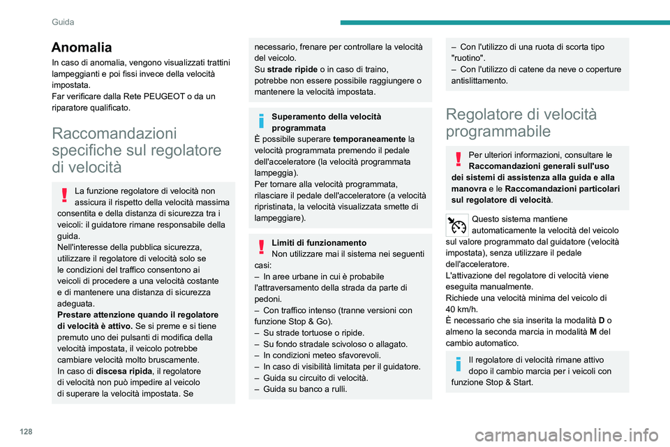 PEUGEOT 508 2023  Manuale duso (in Italian) 128
Guida
Anomalia
In caso di anomalia, vengono visualizzati trattini 
lampeggianti e poi fissi invece della velocità 
impostata.
Far verificare dalla Rete PEUGEOT o da un 
riparatore qualificato.
Ra