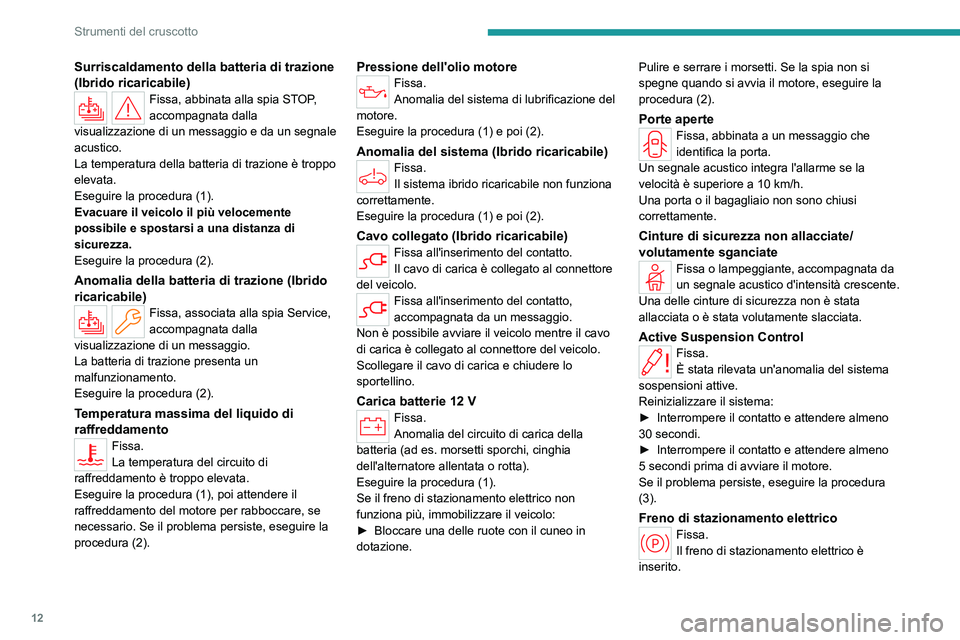 PEUGEOT 508 2023  Manuale duso (in Italian) 12
Strumenti del cruscotto
Surriscaldamento della batteria di trazione 
(Ibrido ricaricabile)
Fissa, abbinata alla spia STOP, 
accompagnata dalla 
visualizzazione di un messaggio e da un segnale 
acus