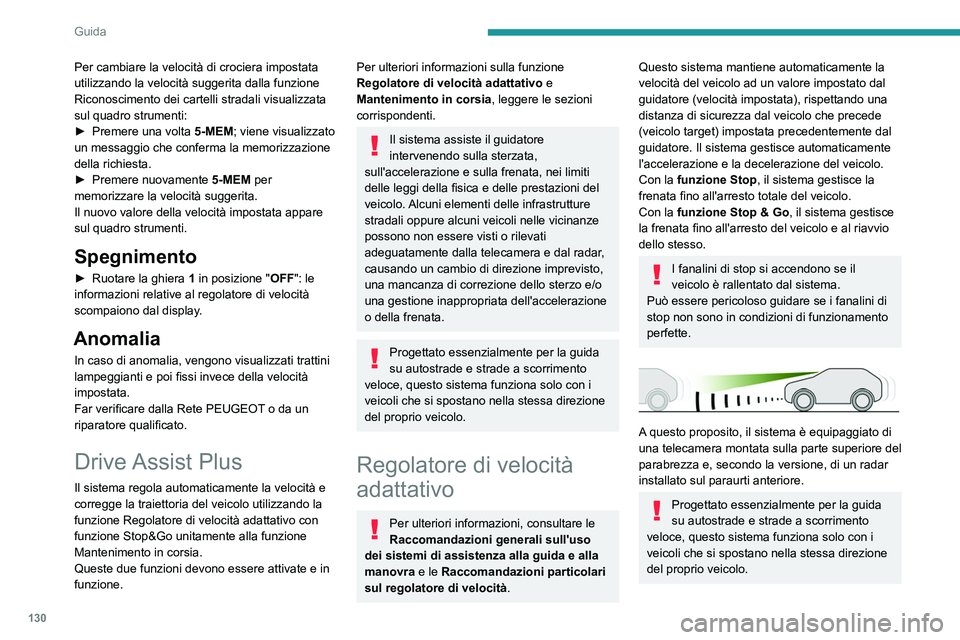 PEUGEOT 508 2023  Manuale duso (in Italian) 130
Guida
Per cambiare la velocità di crociera impostata 
utilizzando la velocità suggerita dalla funzione 
Riconoscimento dei cartelli stradali visualizzata 
sul quadro strumenti:
► 
Premere una 