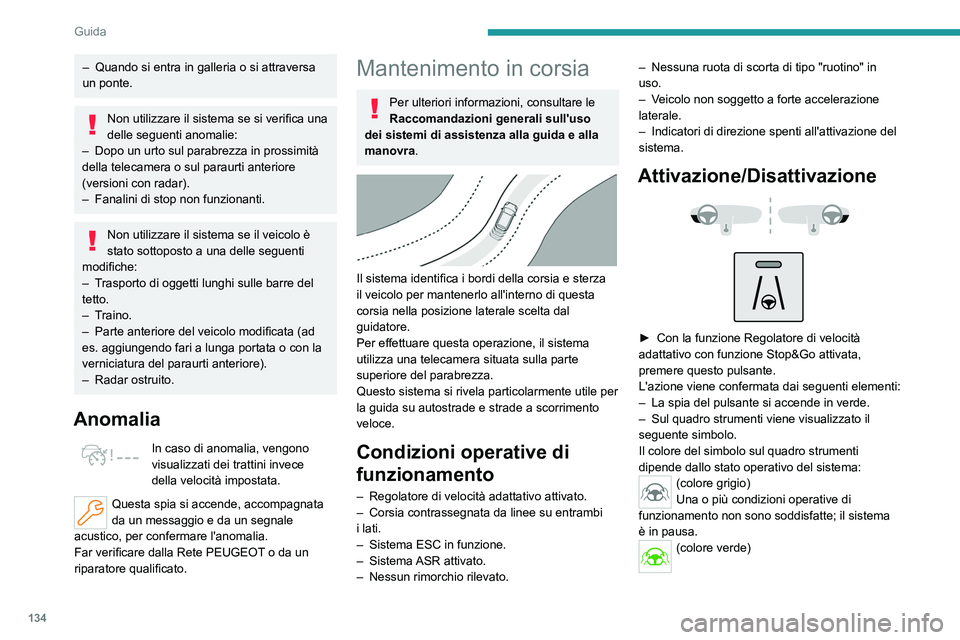 PEUGEOT 508 2023  Manuale duso (in Italian) 134
Guida
– Quando si entra in galleria o si attraversa 
un ponte.
Non utilizzare il sistema se si verifica una 
delle seguenti anomalie:
–
 
Dopo un urto sul parabrezza in prossimità 
della tele