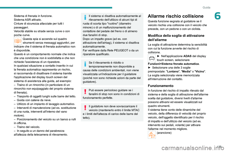 PEUGEOT 508 2023  Manuale duso (in Italian) 139
Guida
6Sistema di frenata in funzione.
Sistema ASR  attivato.
Cinture di sicurezza allacciate per tutti i 
passeggeri.
Velocità stabile su strade senza curve o con 
poche curve.
Questa spia si ac