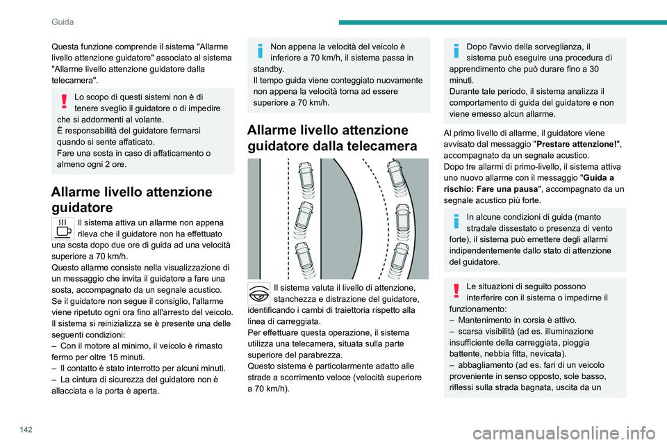 PEUGEOT 508 2023  Manuale duso (in Italian) 142
Guida
Questa funzione comprende il sistema "Allarme 
livello attenzione guidatore" associato al sistema 
"Allarme livello attenzione guidatore dalla 
telecamera".
Lo scopo di quest