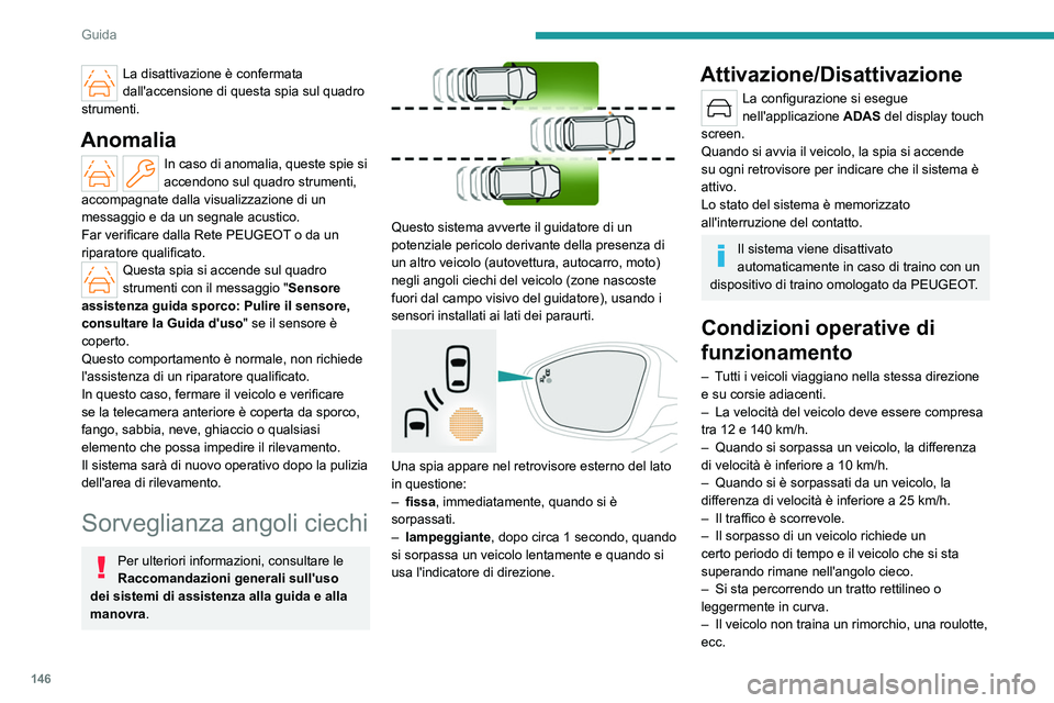 PEUGEOT 508 2023  Manuale duso (in Italian) 146
Guida
La disattivazione è confermata 
dall'accensione di questa spia sul quadro 
strumenti.
Anomalia
In caso di anomalia, queste spie si 
accendono sul quadro strumenti, 
accompagnate dalla v