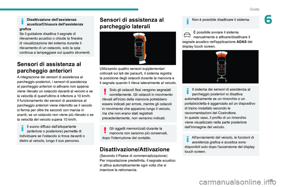 PEUGEOT 508 2023  Manuale duso (in Italian) 149
Guida
6Disattivazione dell'assistenza 
acustica/Chiusura dell'assistenza 
grafica
Se il guidatore disattiva il segnale di 
rilevamento acustico o chiude la finestra 
di visualizzazione del