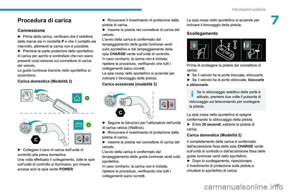 PEUGEOT 508 2023 Manuale duso (in Italian) 167
Informazioni pratiche
7Procedura di carica
Connessione
► Prima della carica, verificare che il selettore
delle marce sia in modalità P
e che il contatto sia
interrotto, altrimenti la carica PEUGEOT 508 2023 Manuale duso (in Italian) 167
Informazioni pratiche
7Procedura di carica
Connessione
► Prima della carica, verificare che il selettore
delle marce sia in modalità P
e che il contatto sia
interrotto, altrimenti la carica
