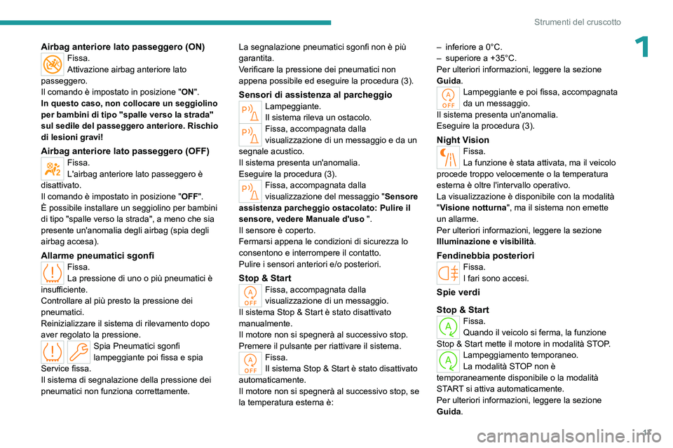 PEUGEOT 508 2023  Manuale duso (in Italian) 17
Strumenti del cruscotto
1Airbag anteriore lato passeggero (ON)Fissa.
Attivazione airbag anteriore lato 
passeggero.
Il comando è impostato in posizione
  "ON".
In questo caso, non collocar