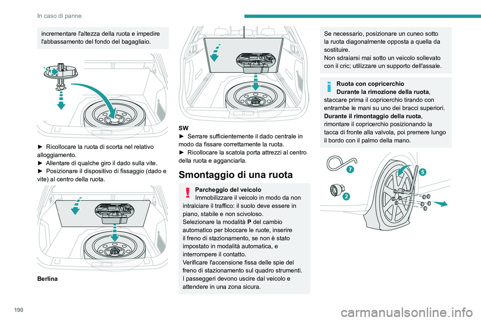PEUGEOT 508 2023 Manuale duso (in Italian) 190
In caso di panne
incrementare l'altezza della ruota e impedire
l'abbassamento del fondo del bagagliaio.
► Ricollocare la ruota di scorta nel relativo
alloggiamento.
►
Allentare PEUGEOT 508 2023 Manuale duso (in Italian) 190
In caso di panne
incrementare l'altezza della ruota e impedire
l'abbassamento del fondo del bagagliaio.
► Ricollocare la ruota di scorta nel relativo
alloggiamento.
►
Allentare