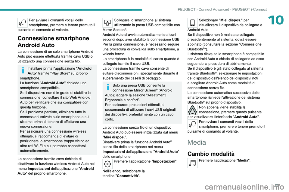 PEUGEOT 508 2023  Manuale duso (in Italian) 221
PEUGEOT i-Connect Advanced - PEUGEOT i-Connect
10Per avviare i comandi vocali dello 
smartphone, premere e tenere premuto il 
pulsante di comando al volante.
Connessione smartphone 
Android Auto
L