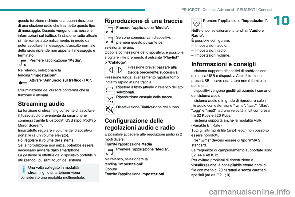 PEUGEOT 508 2023  Manuale duso (in Italian) 223
PEUGEOT i-Connect Advanced - PEUGEOT i-Connect
10questa funzione richiede una buona ricezione 
di una stazione radio che trasmette questo tipo 
di messaggio. Quando vengono trasmesse le 
informazi