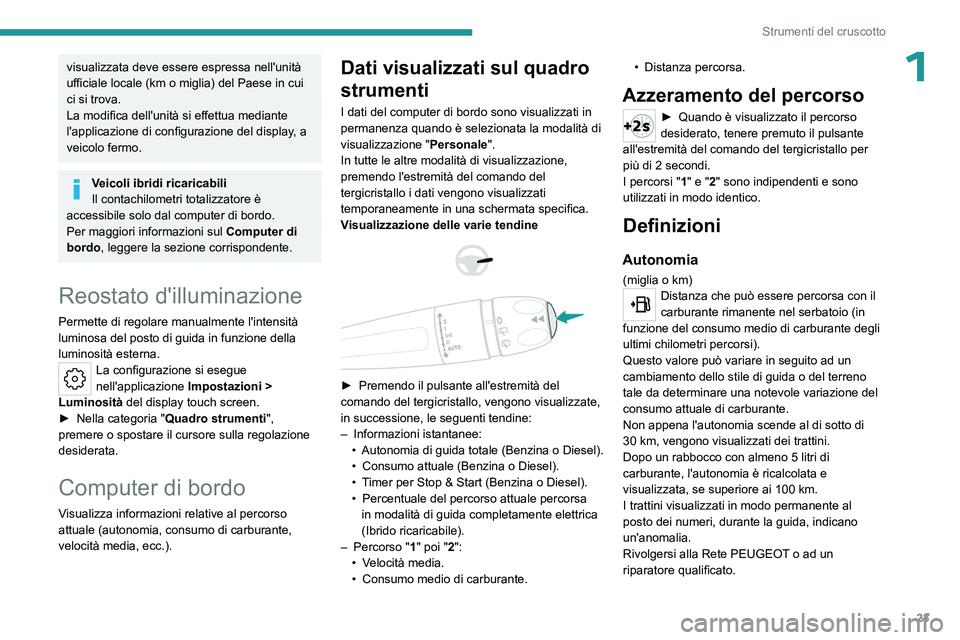 PEUGEOT 508 2023  Manuale duso (in Italian) 23
Strumenti del cruscotto
1visualizzata deve essere espressa nell'unità 
ufficiale locale (km o miglia) del Paese in cui 
ci si trova.
La modifica dell'unità si effettua mediante 
l'app