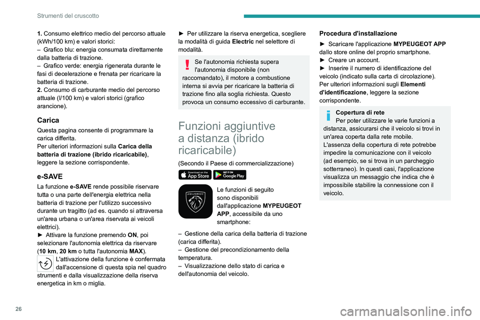 PEUGEOT 508 2023  Manuale duso (in Italian) 26
Strumenti del cruscotto
1. Consumo elettrico medio del percorso attuale 
(kWh/100  km) e valori storici:
–
 
Grafico blu: energia consumata direttamente 
dalla batteria di trazione.
–

 
Grafic