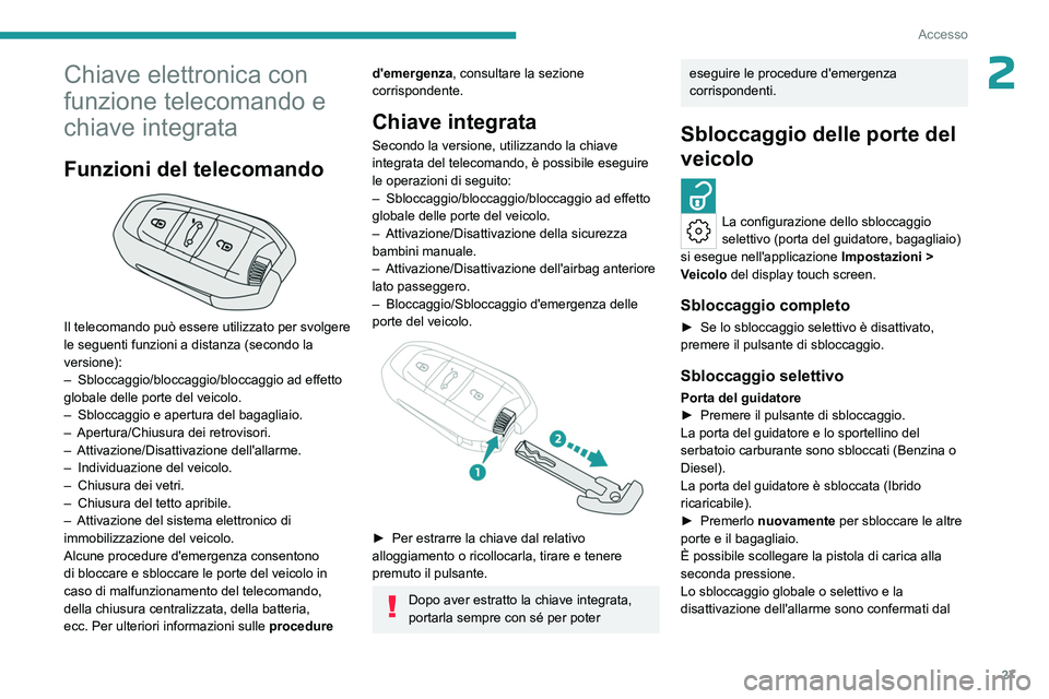 PEUGEOT 508 2023  Manuale duso (in Italian) 27
Accesso
2Chiave elettronica con 
funzione telecomando e 
chiave integrata
Funzioni del telecomando 
 
Il telecomando può essere utilizzato per svolgere 
le seguenti funzioni a distanza  (secondo l