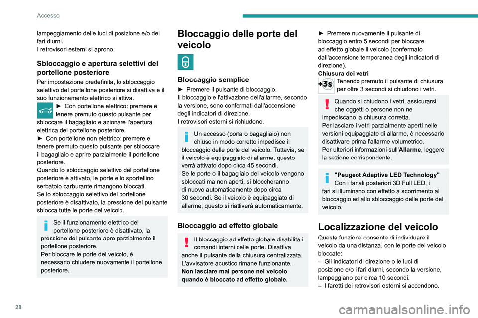 PEUGEOT 508 2023  Manuale duso (in Italian) 28
Accesso
lampeggiamento delle luci di posizione e/o dei 
fari diurni.
I retrovisori esterni si aprono.
Sbloccaggio e apertura selettivi del 
portellone posteriore
Per impostazione predefinita, lo sb