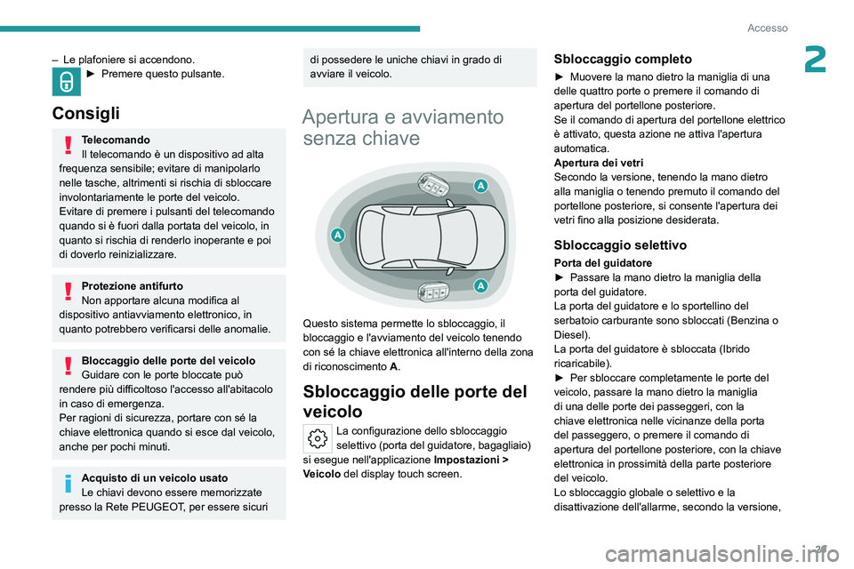 PEUGEOT 508 2023 Manuale duso (in Italian) 29
Accesso
2– Le plafoniere si accendono.► Premere questo pulsante.
Consigli
Telecomando
Il telecomando è un dispositivo ad alta
frequenza sensibile; evitare di manipolarlo
nelle tasche, altri PEUGEOT 508 2023 Manuale duso (in Italian) 29
Accesso
2– Le plafoniere si accendono.► Premere questo pulsante.
Consigli
Telecomando
Il telecomando è un dispositivo ad alta
frequenza sensibile; evitare di manipolarlo
nelle tasche, altri