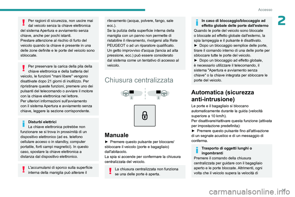 PEUGEOT 508 2023  Manuale duso (in Italian) 31
Accesso
2Per ragioni di sicurezza, non uscire mai 
dal veicolo senza la chiave elettronica 
del sistema Apertura e avviamento senza 
chiave, anche per pochi istanti.
Prestare attenzione al rischio 