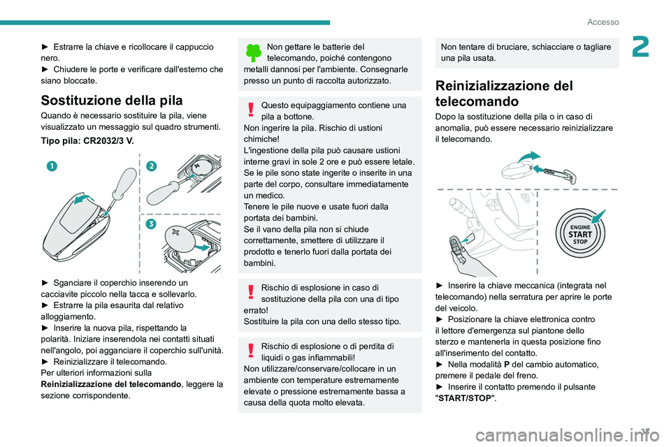 PEUGEOT 508 2023 Manuale duso (in Italian) 33
Accesso
2► Estrarre la chiave e ricollocare il cappuccio
nero.
►
Chiudere le porte e verificare dall'esterno che
siano bloccate.
Sostituzione della pila
Quando è necessario sostituire PEUGEOT 508 2023 Manuale duso (in Italian) 33
Accesso
2► Estrarre la chiave e ricollocare il cappuccio
nero.
►
Chiudere le porte e verificare dall'esterno che
siano bloccate.
Sostituzione della pila
Quando è necessario sostituire