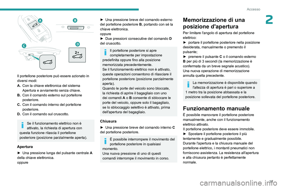 PEUGEOT 508 2023 Manuale duso (in Italian) 39
Accesso
2
Il portellone posteriore può essere azionato in
diversi modi:
A.Con la chiave elettronica del sistema
Apertura e avviamento senza chiave.
B. Con il comando esterno sul portellone
po PEUGEOT 508 2023 Manuale duso (in Italian) 39
Accesso
2
Il portellone posteriore può essere azionato in
diversi modi:
A.Con la chiave elettronica del sistema
Apertura e avviamento senza chiave.
B. Con il comando esterno sul portellone
po