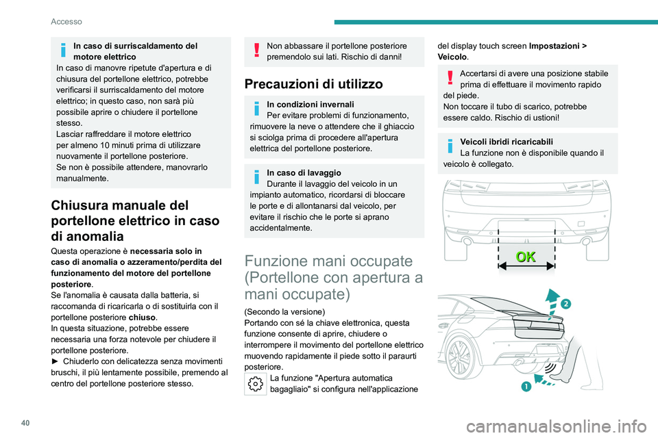 PEUGEOT 508 2023 Manuale duso (in Italian) 40
Accesso
In caso di surriscaldamento del
motore elettrico
In caso di manovre ripetute d'apertura e di
chiusura del portellone elettrico, potrebbe
verificarsi il surriscaldamento del motore
e PEUGEOT 508 2023 Manuale duso (in Italian) 40
Accesso
In caso di surriscaldamento del
motore elettrico
In caso di manovre ripetute d'apertura e di
chiusura del portellone elettrico, potrebbe
verificarsi il surriscaldamento del motore
e