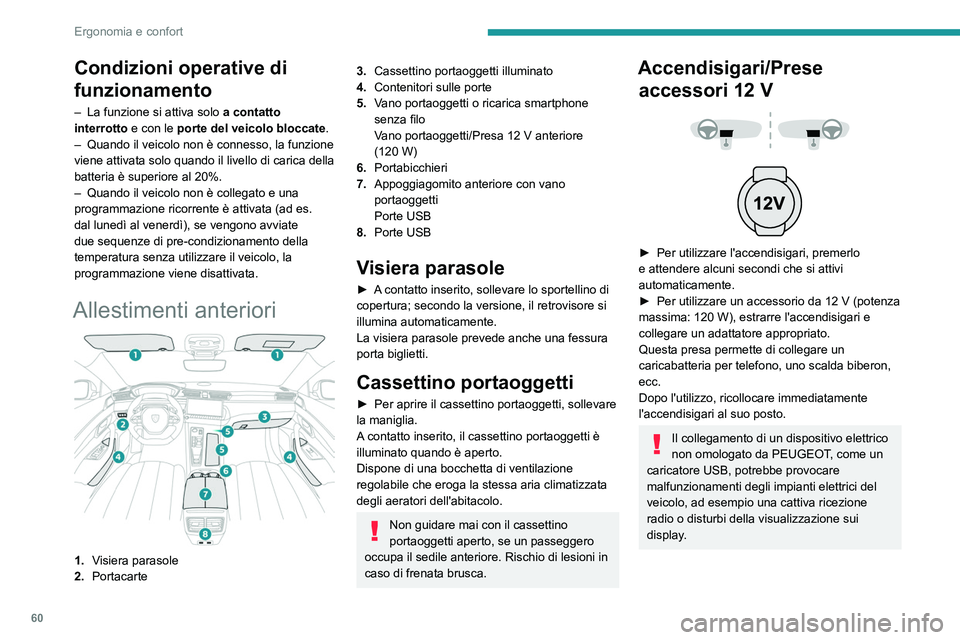 PEUGEOT 508 2023  Manuale duso (in Italian) 60
Ergonomia e confort
Condizioni operative di 
funzionamento
– La funzione si attiva solo a contatto 
interrotto  e con le porte del veicolo bloccate .
–
 
Quando il veicolo non è connesso, la f
