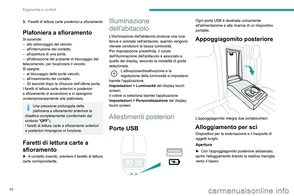 PEUGEOT 508 2023  Manuale duso (in Italian) 64
Ergonomia e confort
3.Faretti di lettura carte posteriori a sfioramento
Plafoniera a sfioramento
Si accende:
–
 allo sbloccaggio del veicolo.
–
 
all'interruzione del contatto.
–

 
all&#